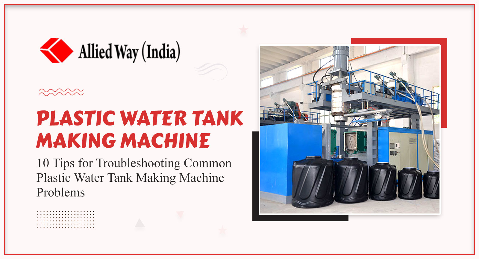 10 Tips for Troubleshooting Common Plastic Water Tank Making Machine Problems, Allied Way (India)