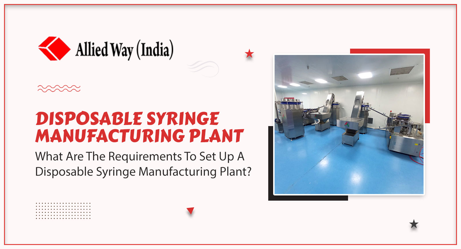 What Are The Requirements To Set Up A Disposable Syringe Manufacturing Plant?, AlliedWay (India)